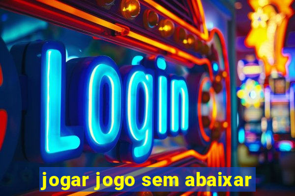 jogar jogo sem abaixar